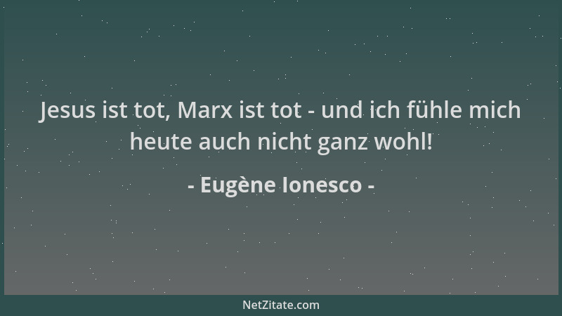 Eugène Ionesco - Jesus ist tot, Marx ist tot - und ich fühle mich heute auch nicht ganz wohl!...