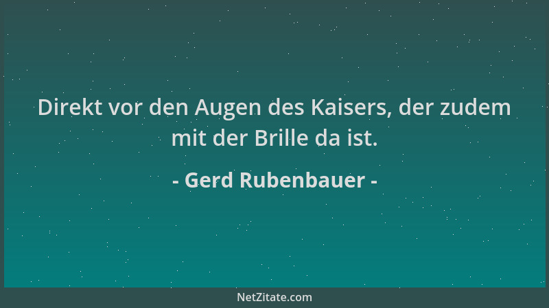 Gerd Rubenbauer - Direkt vor den Augen des Kaisers, der zudem mit der Brille da ist....