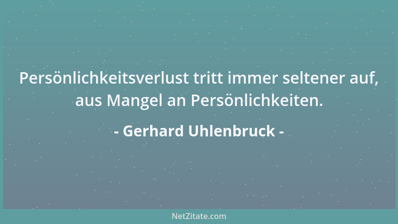 Gerhard Uhlenbruck - Persönlichkeitsverlust tritt immer seltener auf, aus Mangel an Persönlichkeiten....