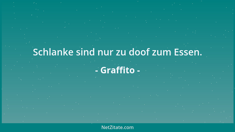 Graffito - Schlanke sind nur zu doof zum Essen....