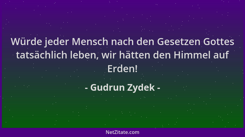 Gudrun Zydek - Würde jeder Mensch nach den Gesetzen Gottes tatsächlich leben, wir hätten den Himmel auf Erden!...