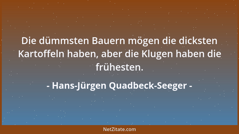 Hans-Jürgen Quadbeck-Seeger - Die dümmsten Bauern mögen die dicksten Kartoffeln haben, aber die Klugen haben die frühesten....