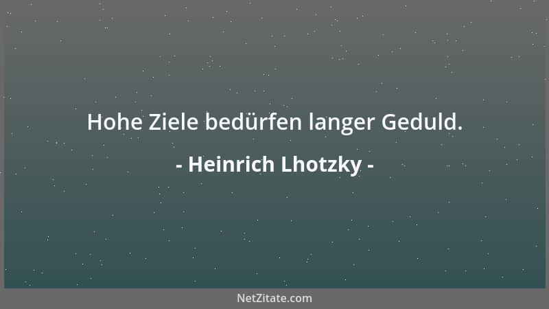 Heinrich Lhotzky - Hohe Ziele bedürfen langer Geduld....