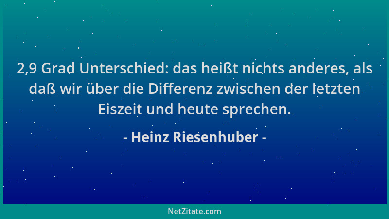 Heinz Riesenhuber - 2,9 Grad Unterschied: das heißt nichts anderes, als daß wir über die Differenz zwischen der letzten Eis...