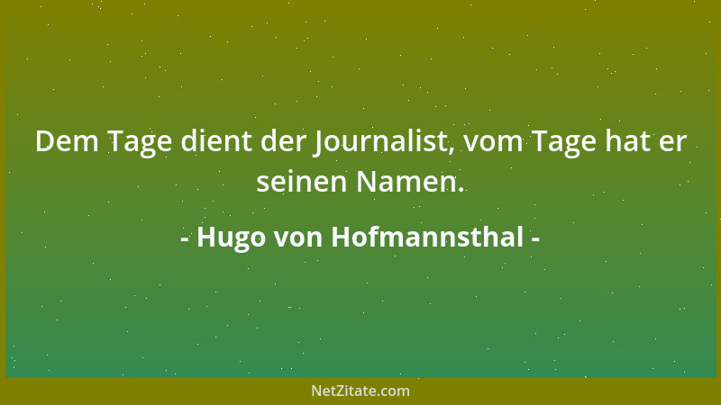Hugo von Hofmannsthal - Dem Tage dient der Journalist, vom Tage hat er seinen Namen....