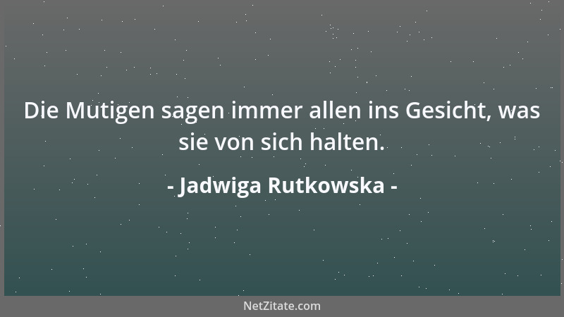 Jadwiga Rutkowska - Die Mutigen sagen immer allen ins Gesicht, was sie von sich halten....