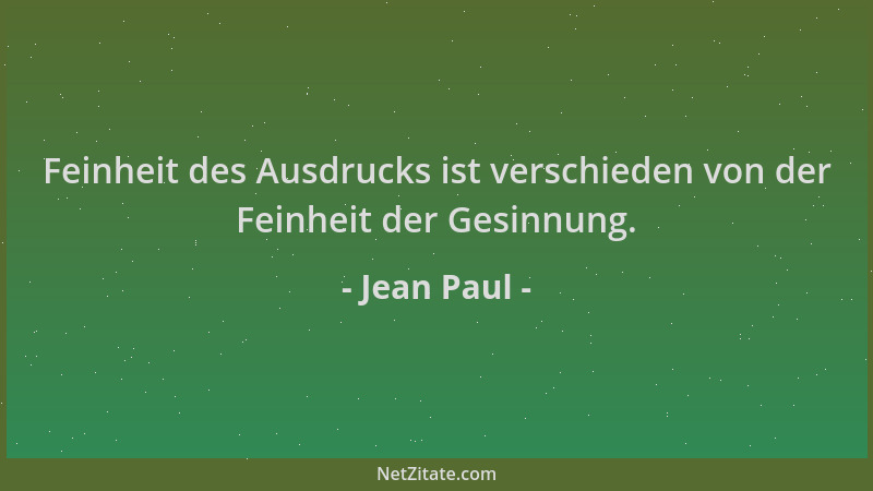 Jean Paul - Feinheit des Ausdrucks ist verschieden von der Feinheit der Gesinnung....
