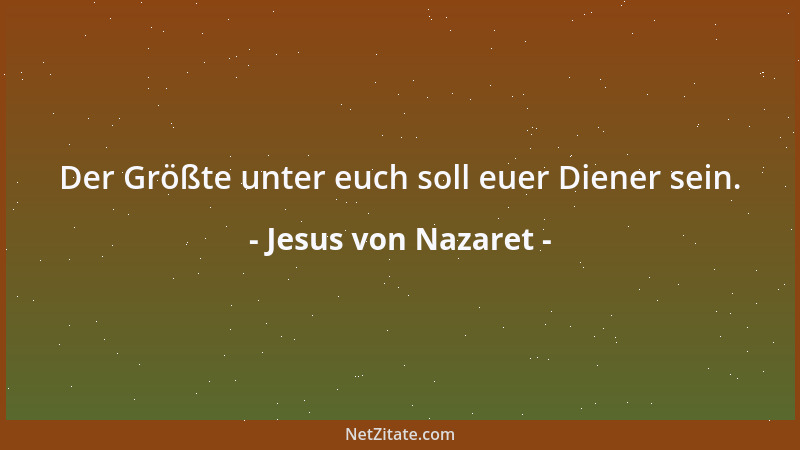 Jesus von Nazaret - Der Größte unter euch soll euer Diener sein....