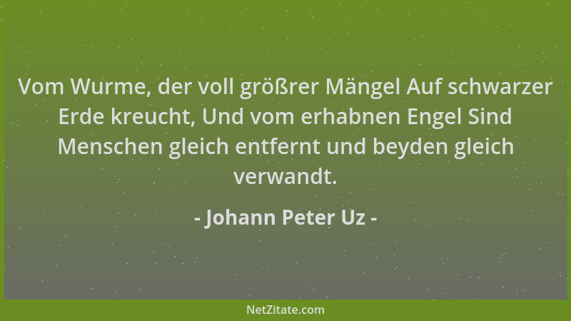Johann Peter Uz - Vom Wurme, der voll größrer Mängel Auf schwarzer Erde kreucht, Und vom erhabnen Engel Sind Menschen gleic...