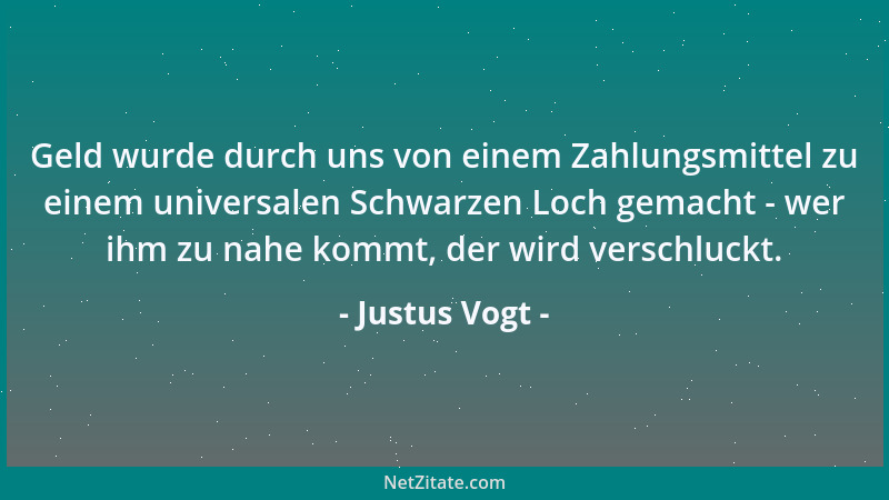 Justus Vogt - Geld wurde durch uns von einem Zahlungsmittel zu einem universalen Schwarzen Loch gemacht - wer ihm zu nahe k...
