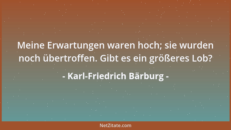 Karl-Friedrich Bärburg - Meine Erwartungen waren hoch; sie wurden noch übertroffen. Gibt es ein größeres Lob?...