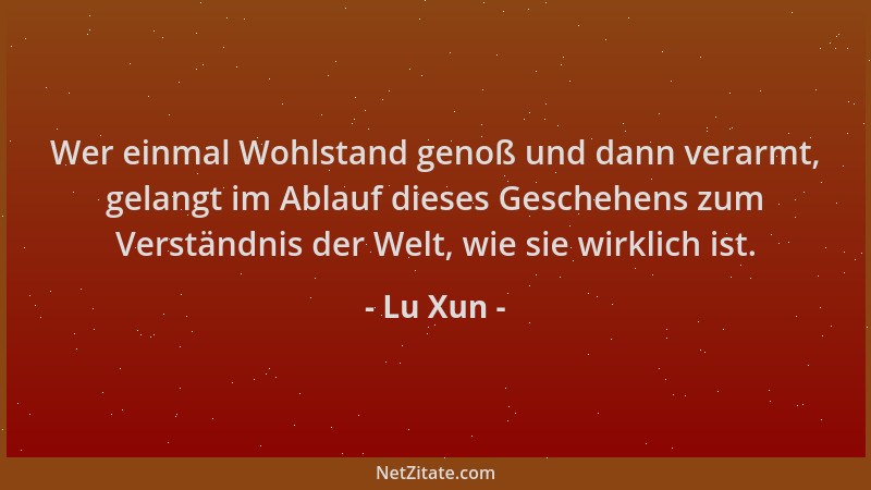 Lu Xun - Wer einmal Wohlstand genoß und dann verarmt, gelangt im Ablauf dieses Geschehens zum Verständnis der Welt, wie sie...