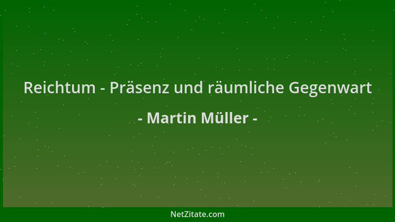 Martin Müller - Reichtum - Präsenz und räumliche Gegenwart...
