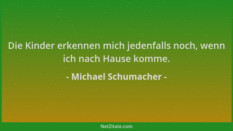 Michael Schumacher - Die Kinder erkennen mich jedenfalls noch, wenn ich nach Hause komme....