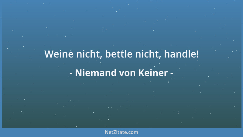 Niemand von Keiner - Weine nicht, bettle nicht, handle!...