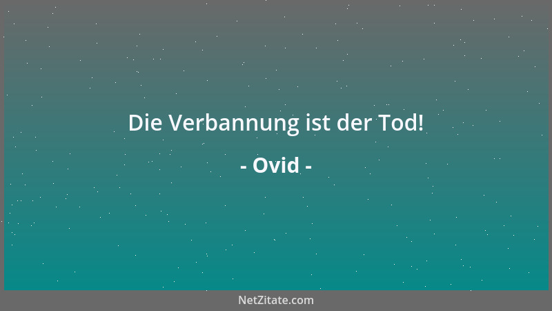 Ovid - Die Verbannung ist der Tod!...