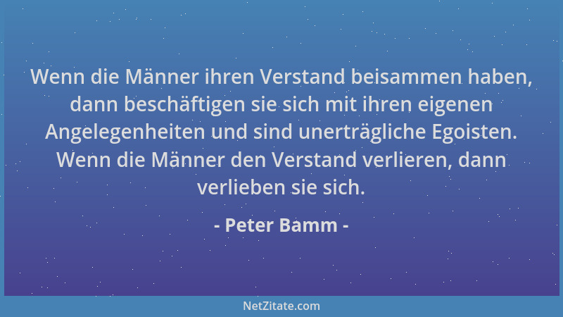Peter Bamm - Wenn die Männer ihren Verstand beisammen haben, dann beschäftigen sie sich mit ihren eigenen Angelegenheiten u...