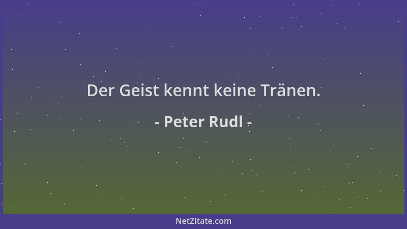 Peter Rudl - Der Geist kennt keine Tränen....