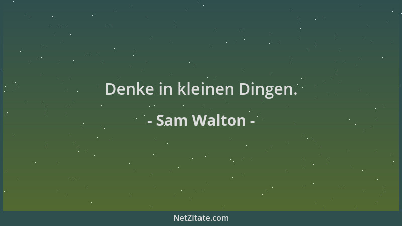 Sam Walton - Denke in kleinen Dingen....