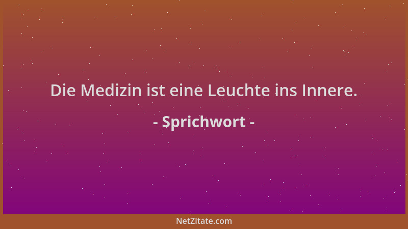 Sprichwort - Die Medizin ist eine Leuchte ins Innere....