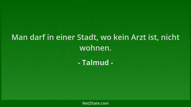 Talmud - Man darf in einer Stadt, wo kein Arzt ist, nicht wohnen....