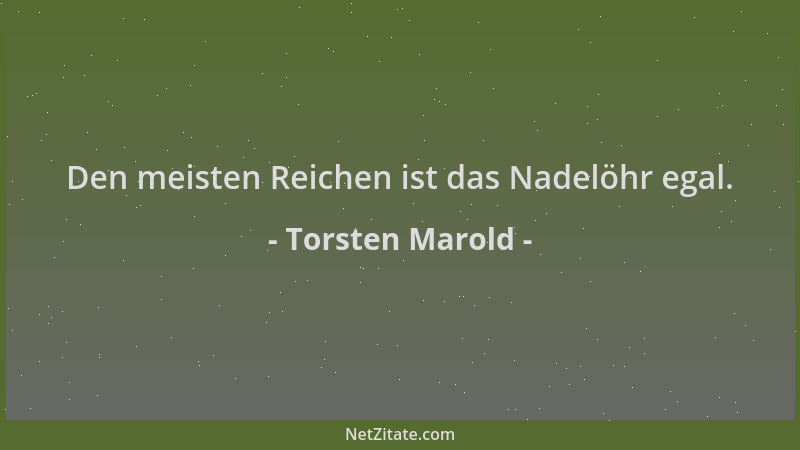 Torsten Marold - Den meisten Reichen ist das Nadelöhr egal....