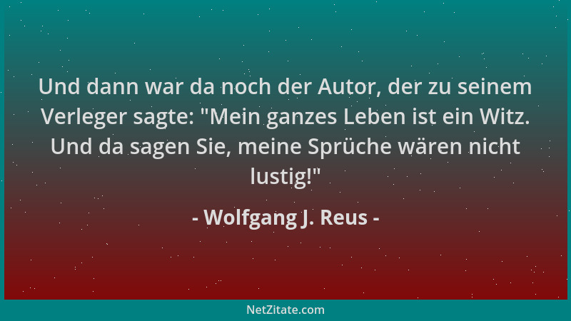 Wolfgang J. Reus - Und dann war da noch der Autor, der zu seinem Verleger sagte:  "Mein ganzes Leben ist ein Witz. Und da sa...