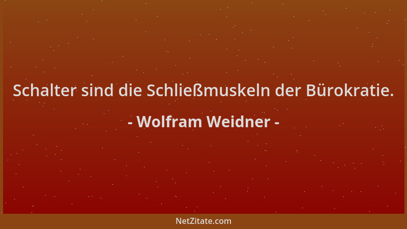 Wolfram Weidner - Schalter sind die Schließmuskeln der Bürokratie....