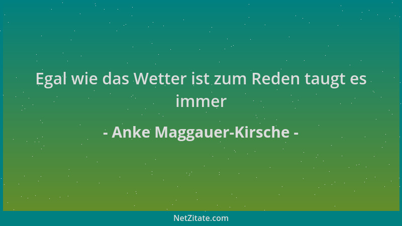 Anke Maggauer-Kirsche - Egal wie das Wetter ist zum Reden taugt es immer...