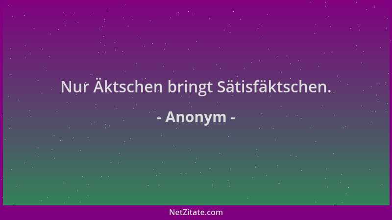 Anonym - Nur Äktschen bringt Sätisfäktschen....