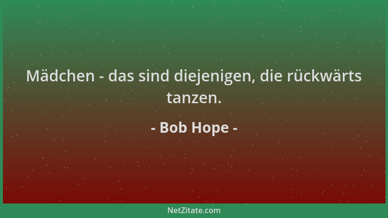 Bob Hope - Mädchen - das sind diejenigen, die rückwärts tanzen....