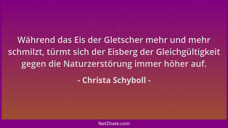 Christa Schyboll - Während das Eis der Gletscher mehr und mehr schmilzt, türmt sich der Eisberg der Gleichgültigkeit gegen...