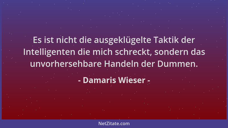 Damaris Wieser - Es ist nicht die ausgeklügelte Taktik der Intelligenten die mich schreckt, sondern das unvorhersehbare Han...