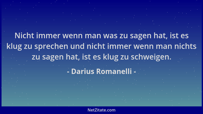 Darius Romanelli - Nicht immer wenn man was zu sagen hat, ist es klug zu sprechen und nicht immer wenn man nichts zu sagen...
