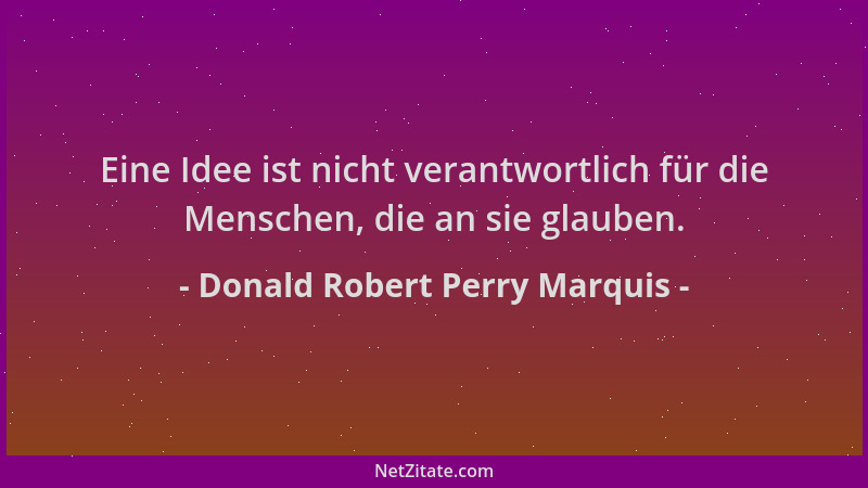 Donald Robert Perry Marquis - Eine Idee ist nicht verantwortlich für die Menschen, die an sie glauben....