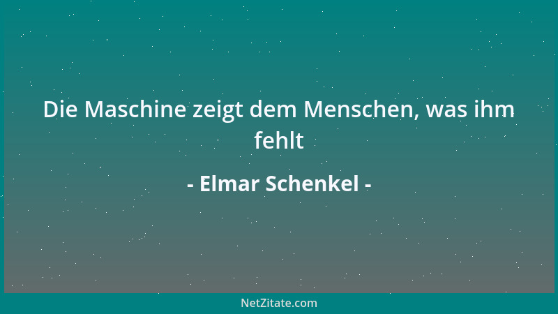 Elmar Schenkel - Die Maschine zeigt dem Menschen, was ihm fehlt...