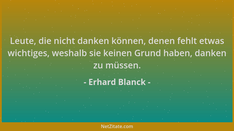 Erhard Blanck - Leute, die nicht danken können, denen fehlt etwas wichtiges, weshalb sie keinen Grund haben, danken zu müss...