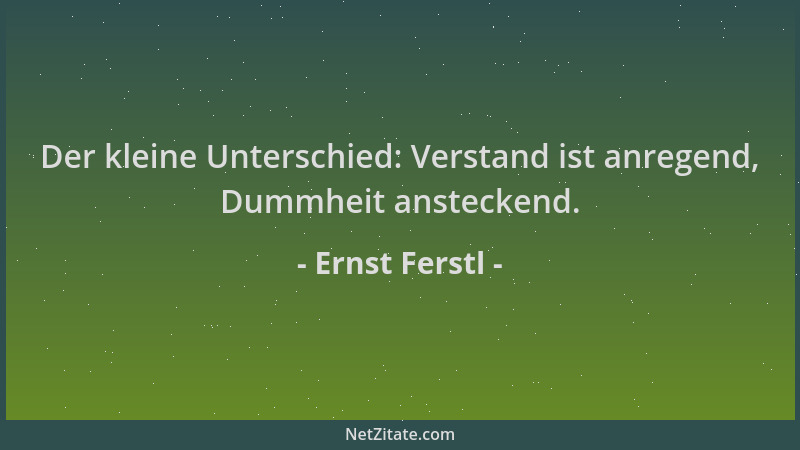Ernst Ferstl - Der kleine Unterschied: Verstand ist anregend, Dummheit ansteckend....