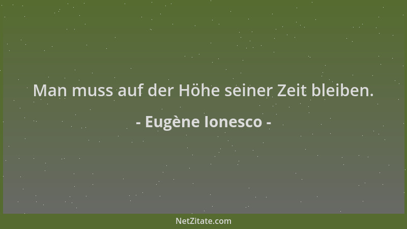 Eugène Ionesco - Man muss auf der Höhe seiner Zeit bleiben....
