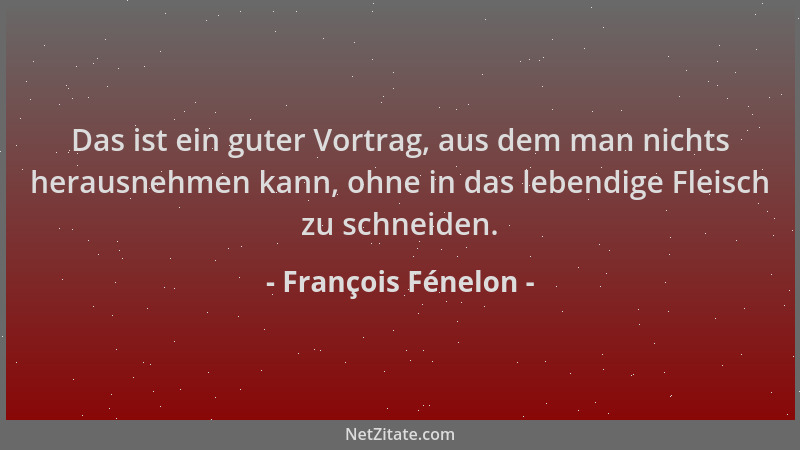 François Fénelon - Das ist ein guter Vortrag, aus dem man nichts herausnehmen kann, ohne in das lebendige Fleisch zu schnei...
