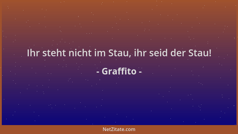 Graffito - Ihr steht nicht im Stau, ihr seid der Stau!...