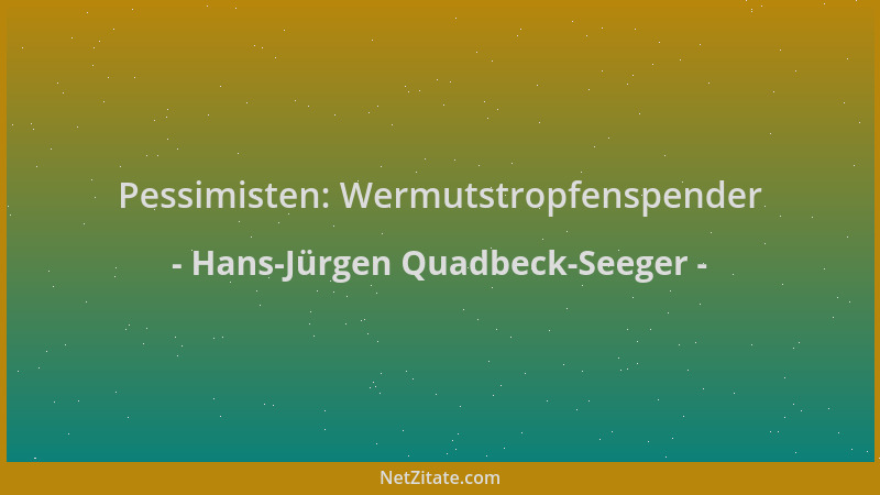 Hans-Jürgen Quadbeck-Seeger - Pessimisten: Wermutstropfenspender...