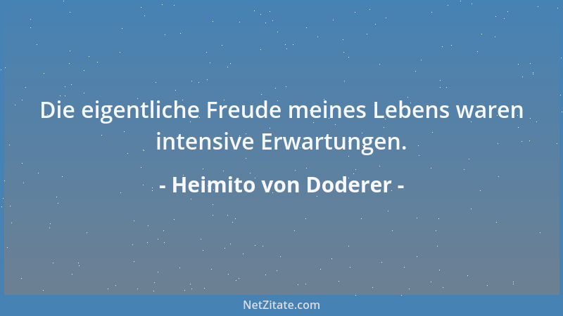 Heimito von Doderer - Die eigentliche Freude meines Lebens waren intensive Erwartungen....