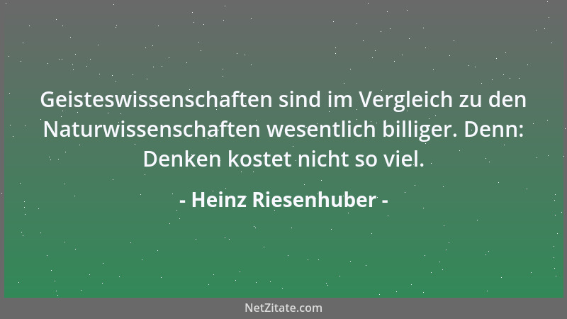 Heinz Riesenhuber - Geisteswissenschaften sind im Vergleich zu den Naturwissenschaften wesentlich billiger. Denn: Denken ko...
