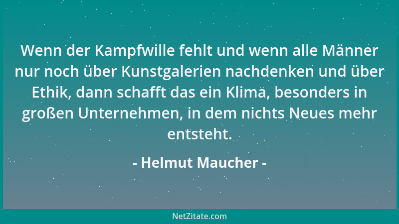 Helmut Maucher - Wenn der Kampfwille fehlt und wenn alle Männer nur noch über Kunstgalerien nachdenken und über Ethik, dann...