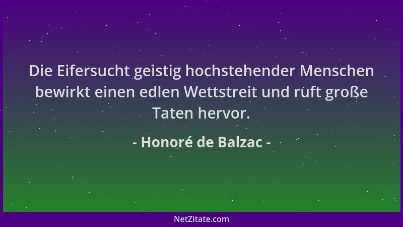 Honoré de Balzac - Die Eifersucht geistig hochstehender Menschen bewirkt einen edlen Wettstreit und ruft große Taten hervor...