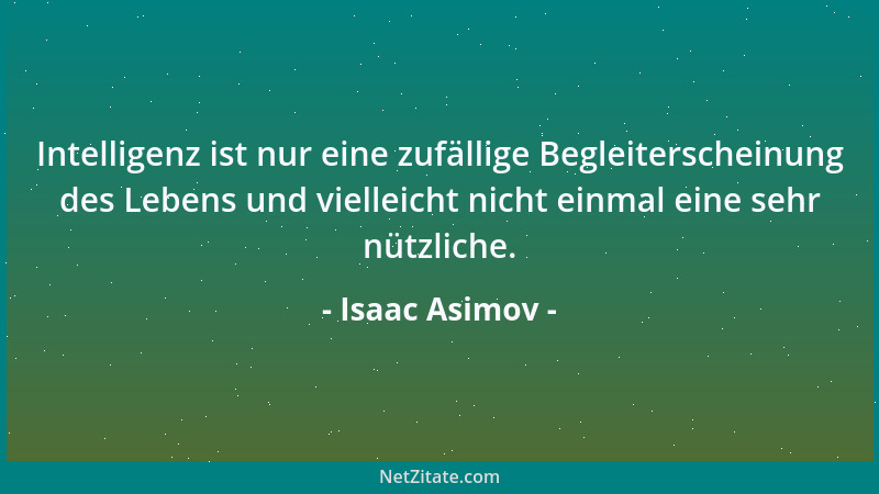 Isaac Asimov - Intelligenz ist nur eine zufällige Begleiterscheinung des Lebens und vielleicht nicht einmal eine sehr nützl...