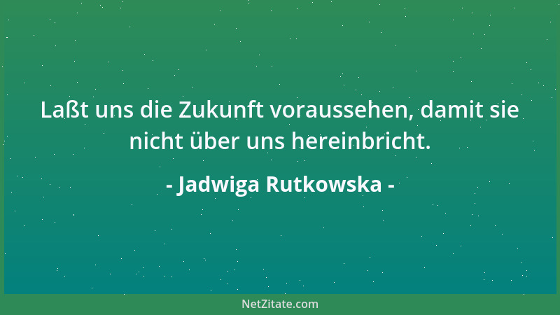 Jadwiga Rutkowska - Laßt uns die Zukunft voraussehen, damit sie nicht über uns hereinbricht....