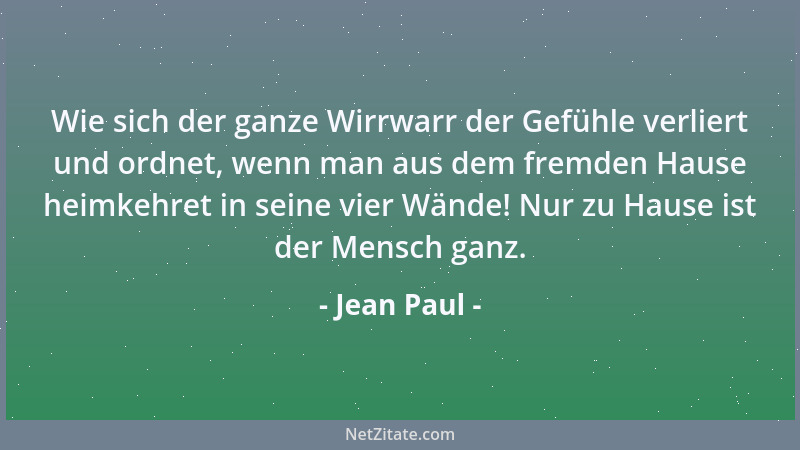 Jean Paul - Wie sich der ganze Wirrwarr der Gefühle verliert und ordnet, wenn man aus dem fremden Hause heimkehret in seine...