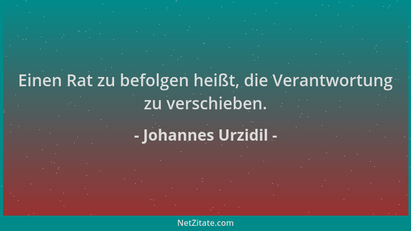 Johannes Urzidil - Einen Rat zu befolgen heißt, die Verantwortung zu verschieben....